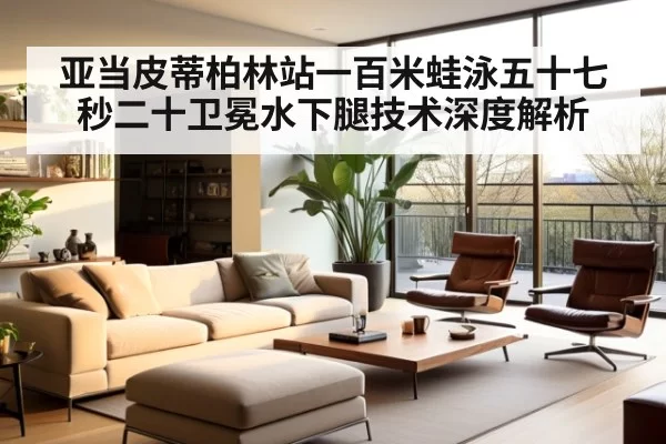 亚当皮蒂柏林站一百米蛙泳五十七秒二十卫冕水下腿技术深度解析