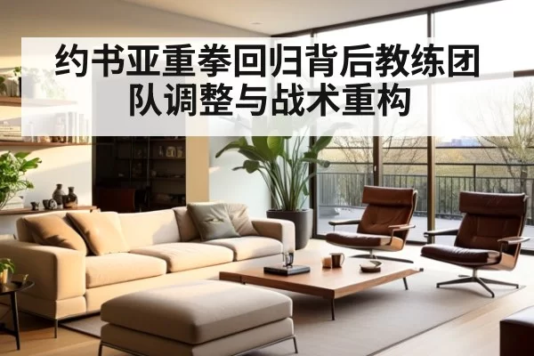 约书亚重拳回归背后教练团队调整与战术重构